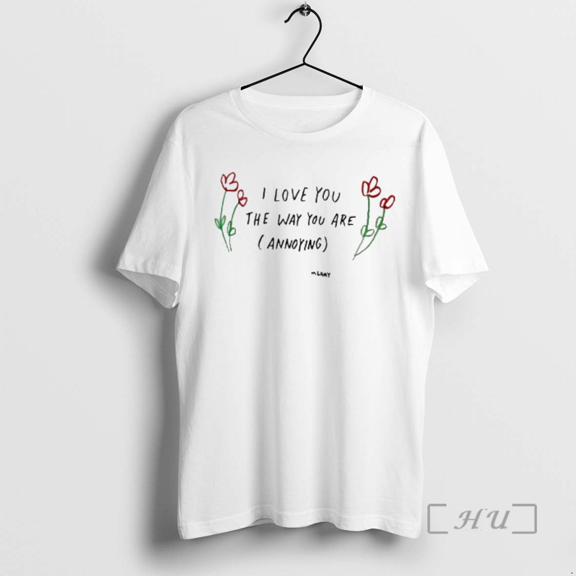 Trending Flower I Love You The Way You Are Annoying T-Shirts, Hoodie, Sweatshirt | TeeBloomCo.com