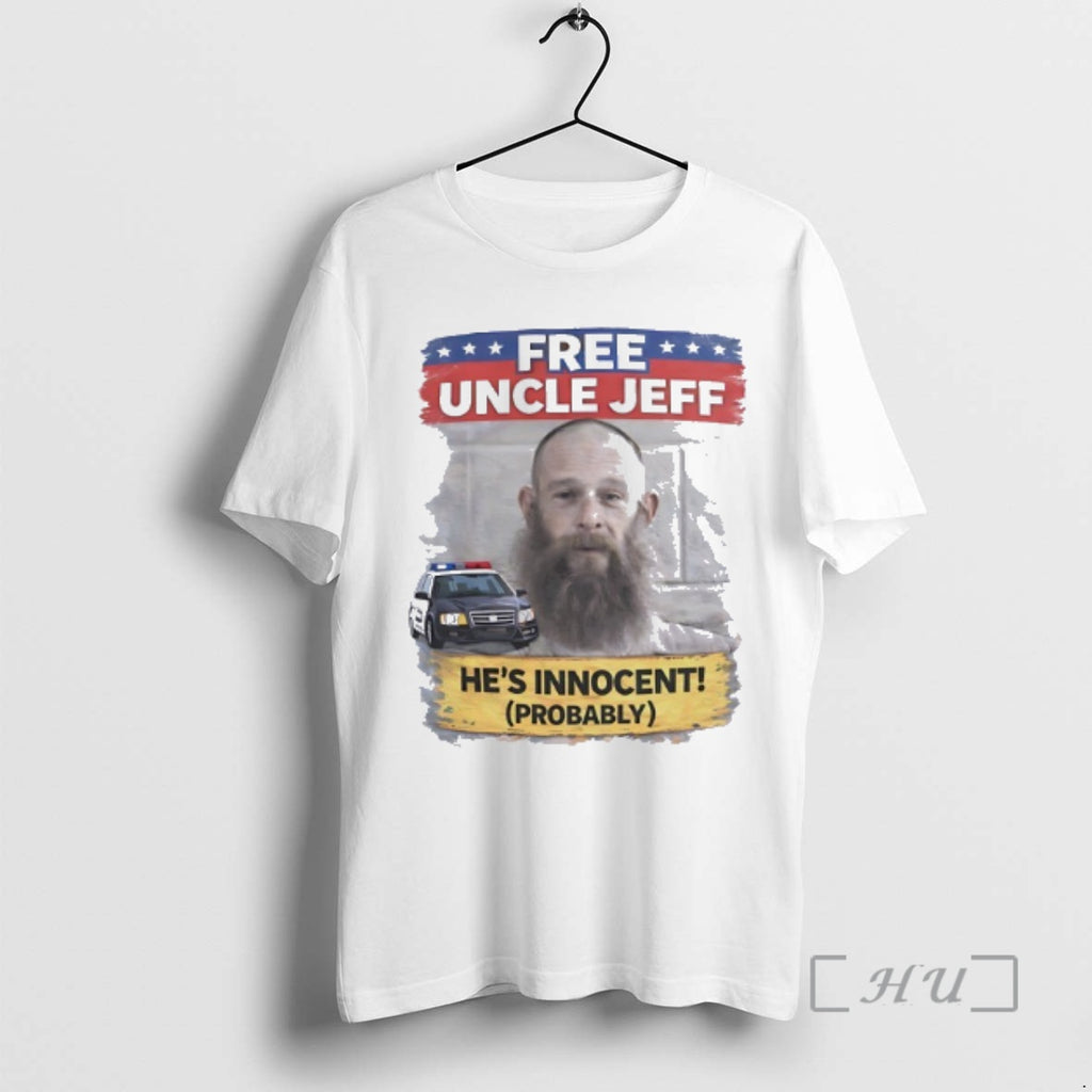 Trending Free Uncle Jeff Hes Innocent Probably T-Shirts, Hoodie, Sweatshirt | TeeBloomCo.com