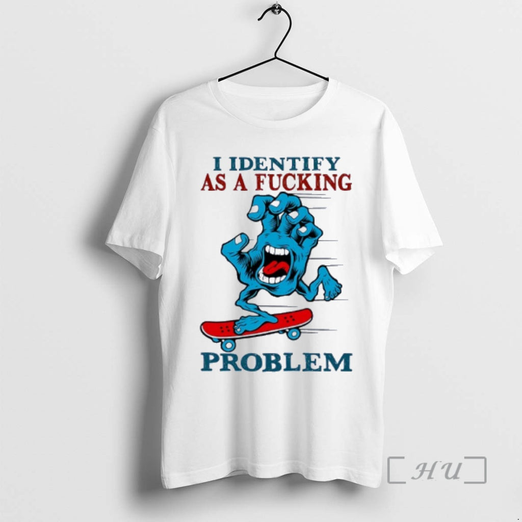 Trending Hand Horror Skateboard I Identify As A Fucking Problem T-Shirts, Hoodie, Sweatshirt | TeeBloomCo.com