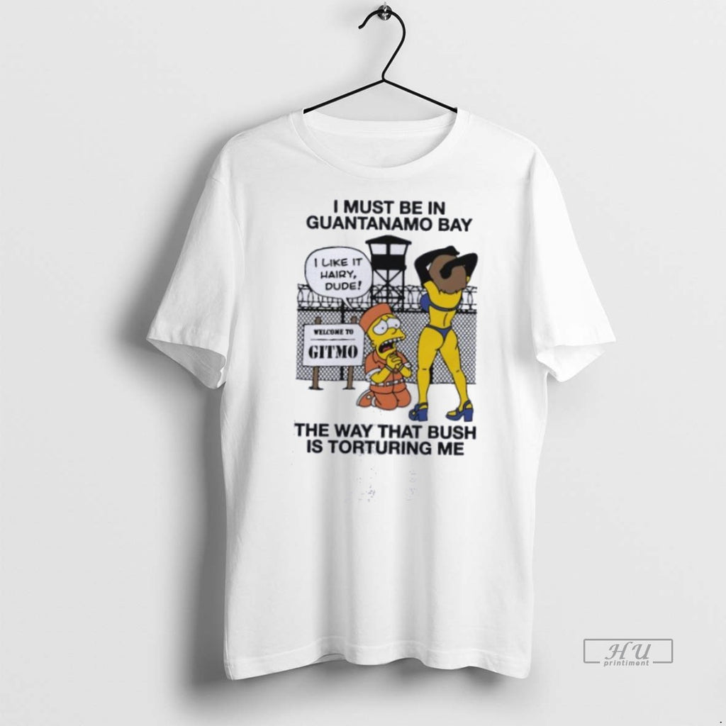 Trending I Must Be In Guantanamo Bay The Way That Bush Is Torturing Me Graphic