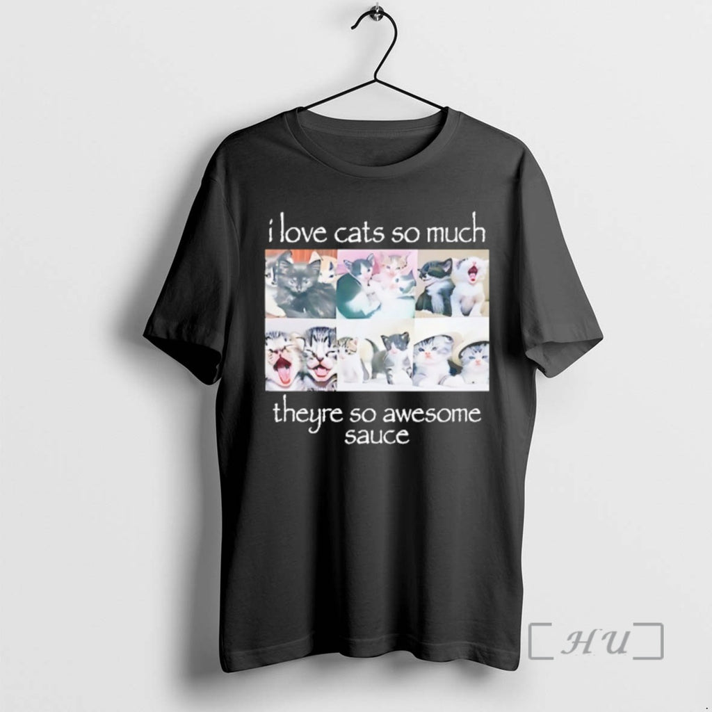 Trending I Love Cats So Much Theyre So Awesome Sauce T-Shirts, Hoodie, Sweatshirt | TeeBloomCo.com