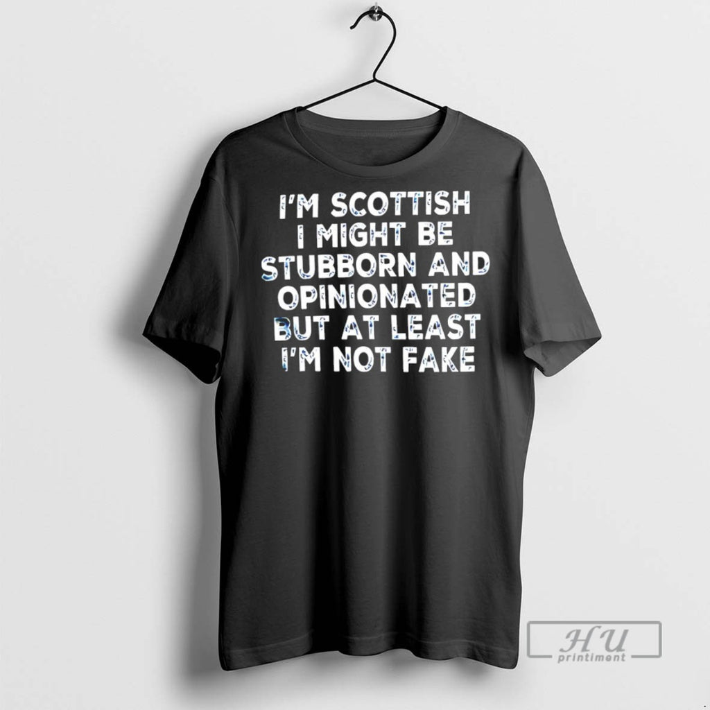 Trending Im Scottish I Might Be Stubborn And Opinionated But At Least Im Not Fake