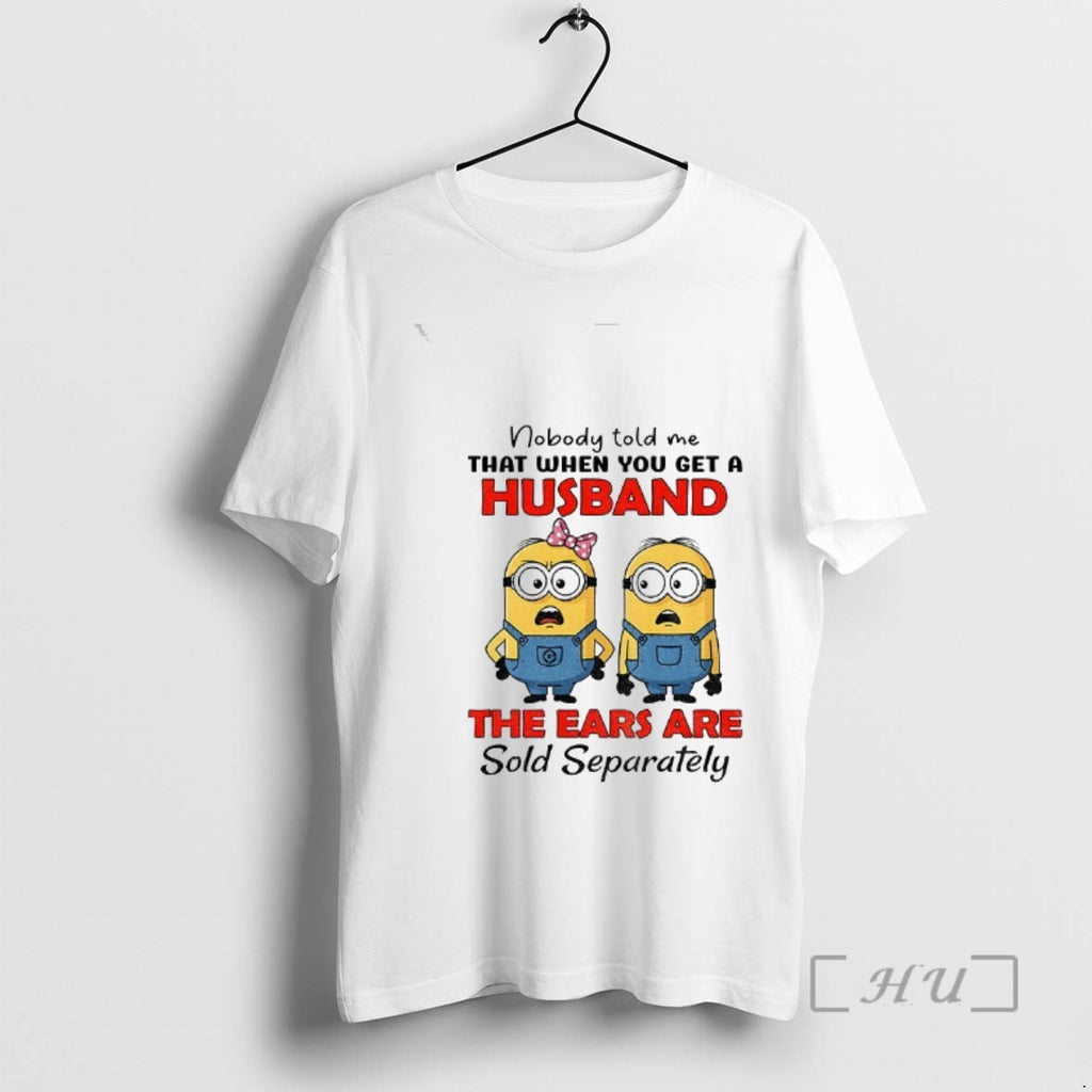 Trending Minion Nobody Told Me That When You Get A Husband The Ears Are Sold T-Shirts, Hoodie, Sweatshirt | TeeBloomCo.com