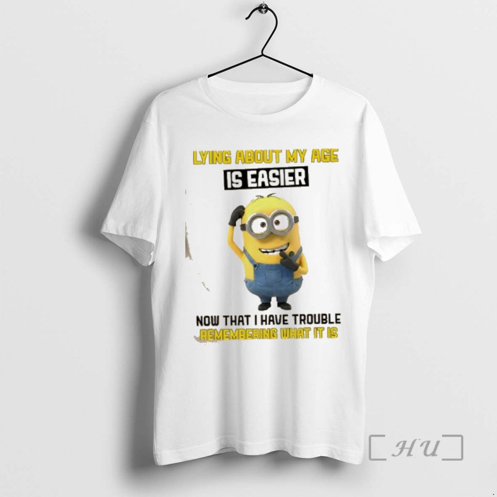 Trending Minions Lying About My Age Is Easier Now That I Have Trouble Remembering What T-Shirts, Hoodie, Sweatshirt