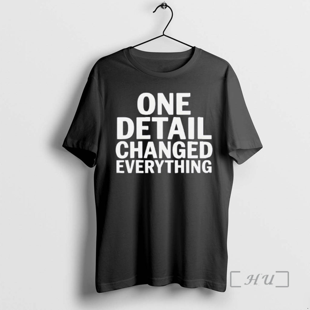 Trending One Detail Changed Everything Text T-Shirts, Hoodie, Sweatshirt | TeeBloomCo.com
