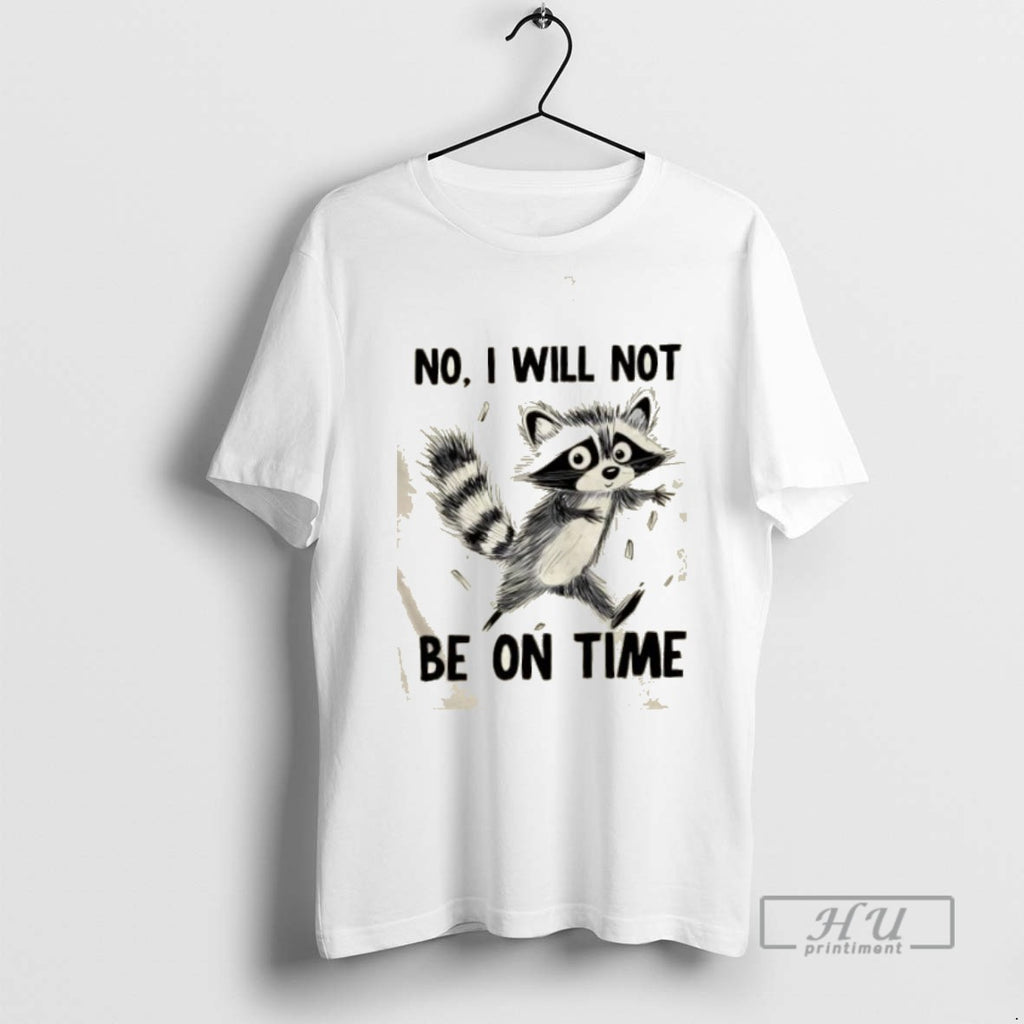 Trending Raccoon No I Will Not Be On Time Graphic Tee Shirts Sweatshirt Hoodies