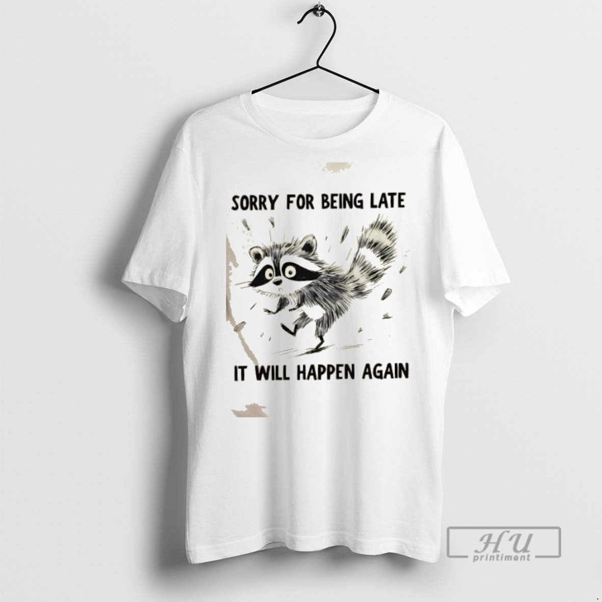 Trending Raccoon Sorry For Being Late It Will Happen Again Graphic Tee Shirts Sweatshirt Hoodies