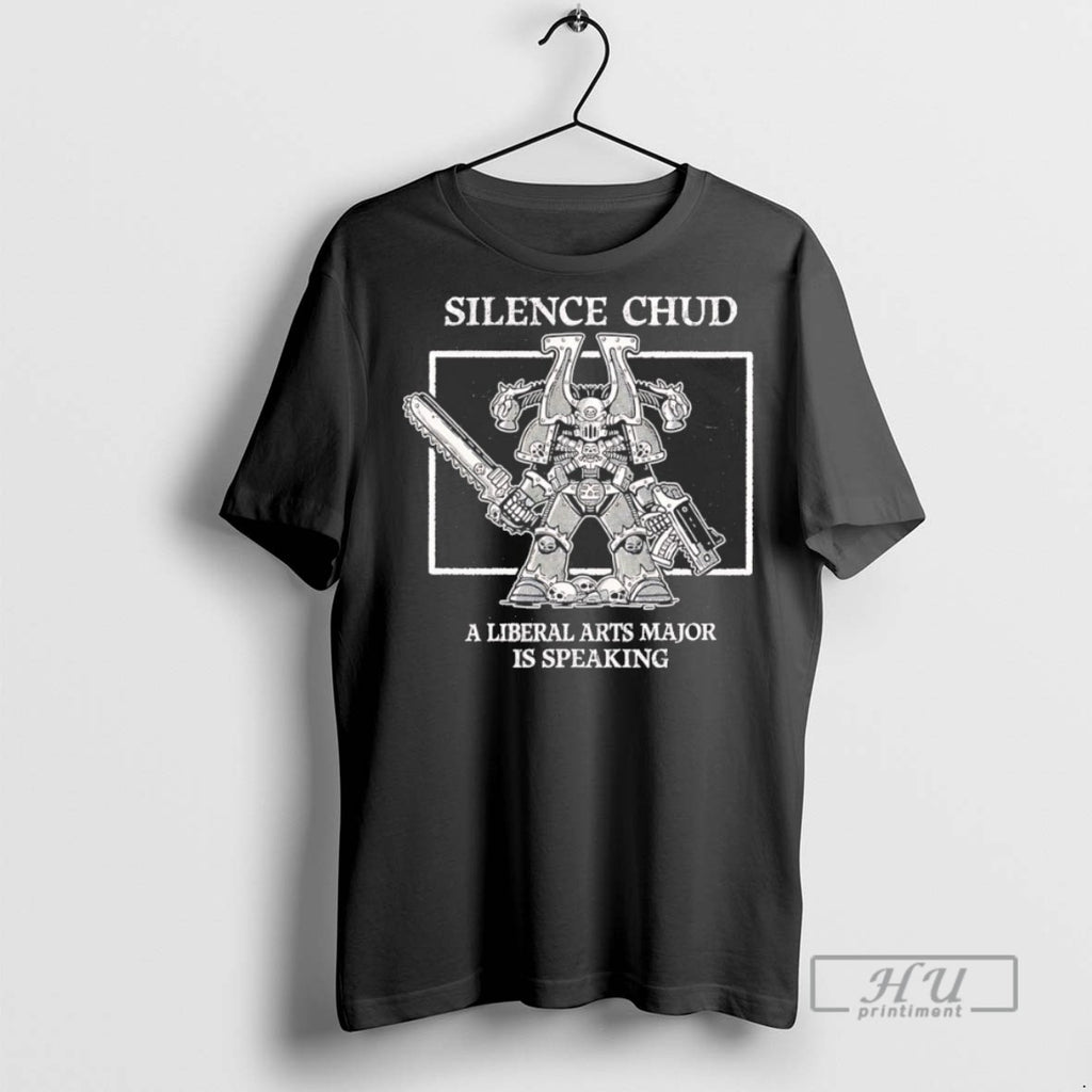 Trending Silence Chud A Liberal Arts Major Is Speaking Graphic Tee Shirts Sweatshirt Hoodies