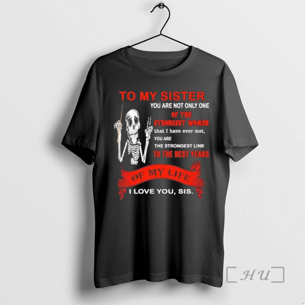 Trending Skeleton To My Sister You Are Not Only T-Shirts, Hoodie, Sweatshirt | TeeBloomCo.com