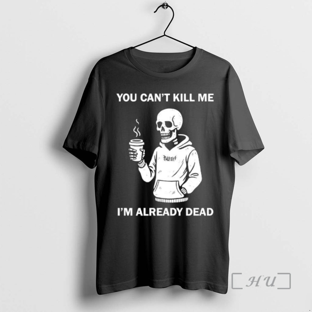 Trending Skeleton You Cant Kill Me Im Already Dead T-Shirts, Hoodie, Sweatshirt | TeeBloomCo.com