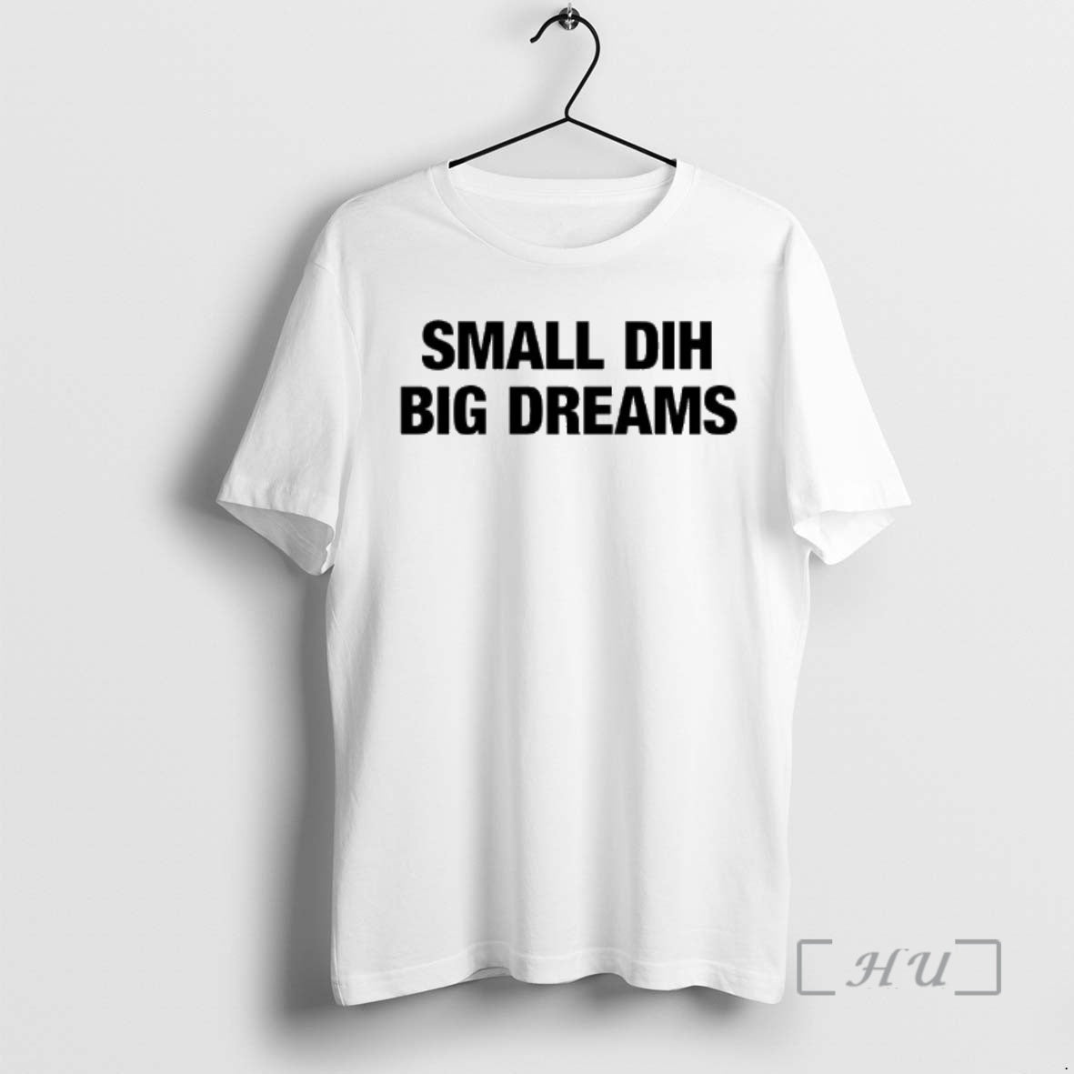 Trending Small Dih Big Dreams T-Shirts, Hoodie, Sweatshirt | TeeBloomCo.com