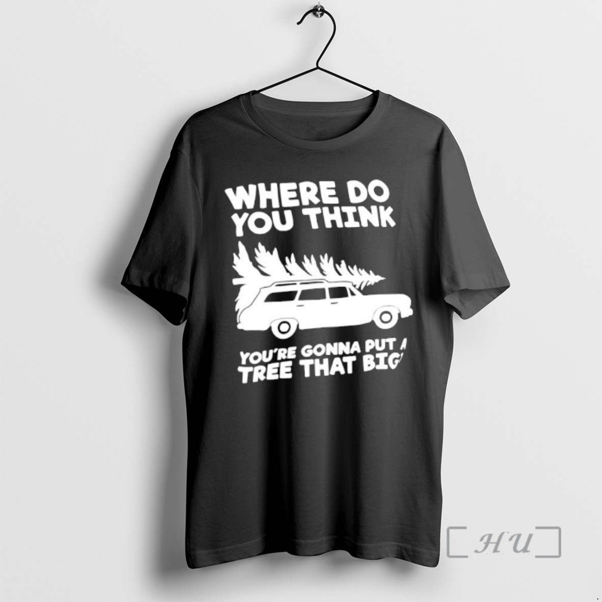 Trending Where Do You Think Youre Gonna Put A Tree That Big Premium T Shirts Hoodie, Sweatshirt | TeeBloomCo.com