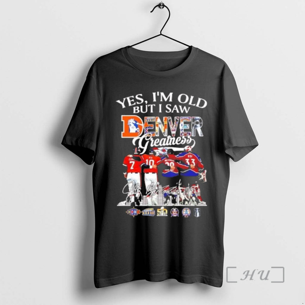 Trending Yes Im Old But I Saw Denver Sports Teams Greatness Players Premium T Shirts Hoodie, Sweatshirt | TeeBloomCo.com