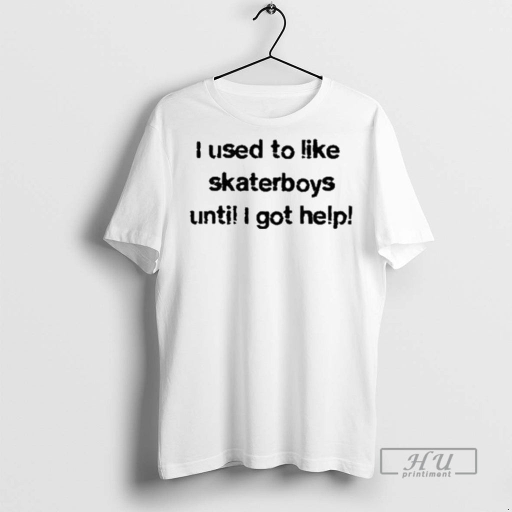 Trending I Used To Like Skater Boys Until I Get Help Graphic Tee Shirts