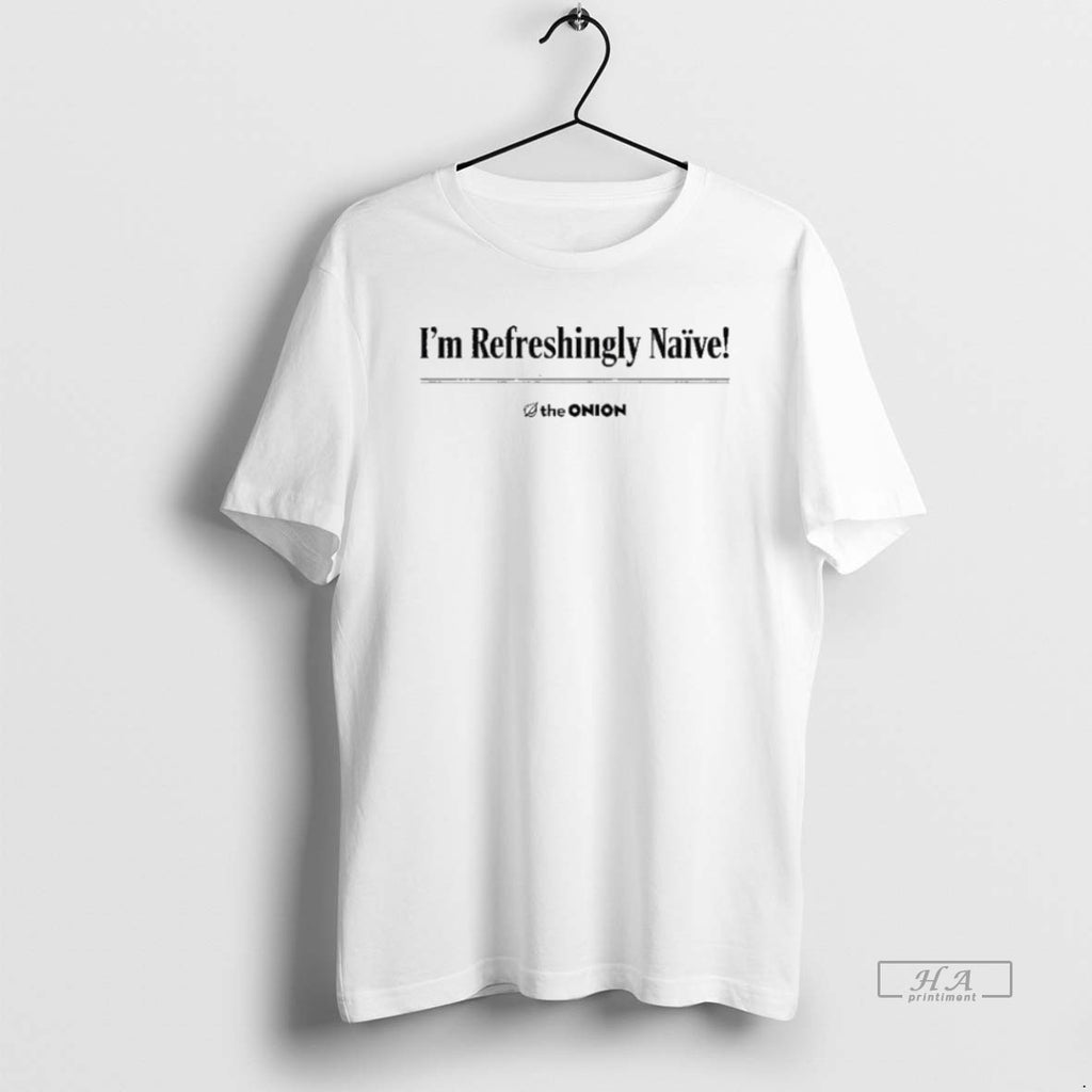 Trendy Im Refreshingly Naive The Onion