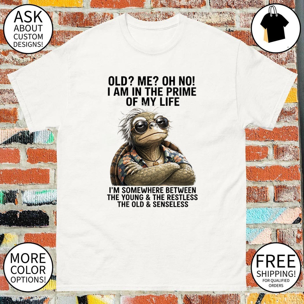 Turtle old me oh no I am in the prime of my life I’m somewhere between the young and the restless shirt