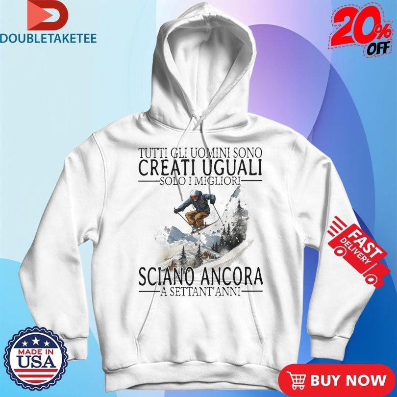 Tutti Gli Uomini Sono Creati Uguali Solo I Migliori Sciano Ancora A Settant Anni Shirts
