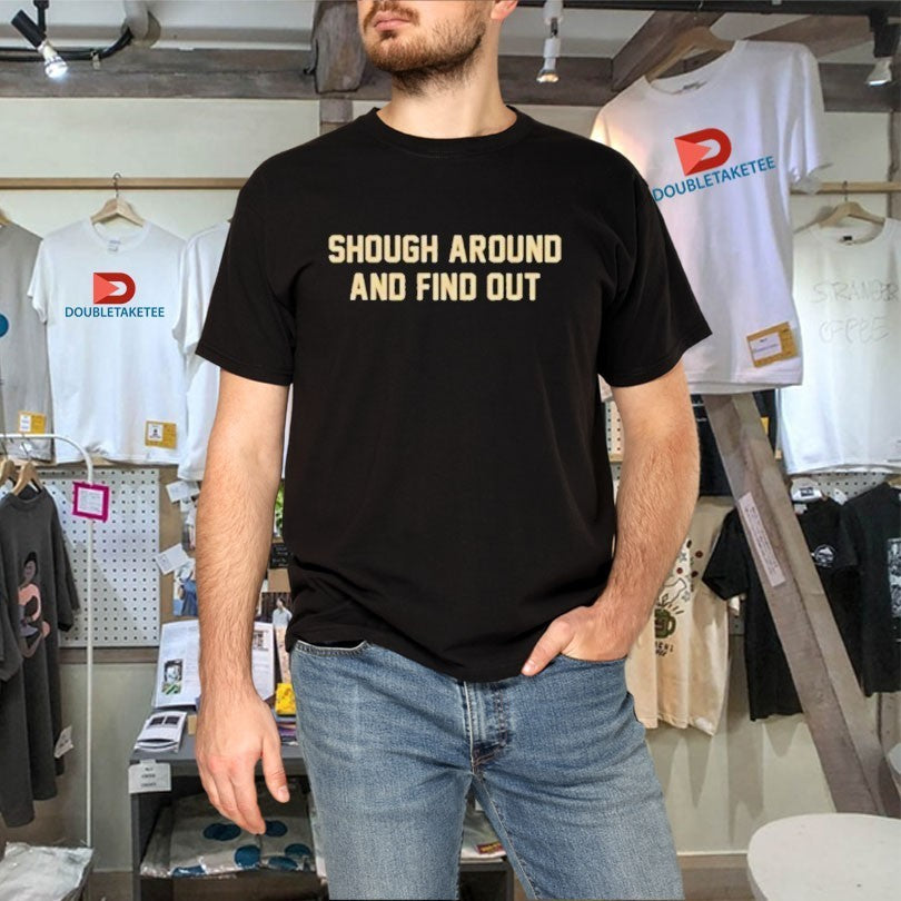 Tyler Shough Around And Find Out Shirts