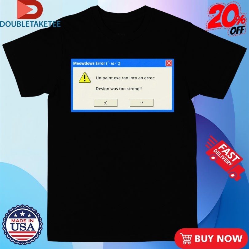 UniPaint Exe Ran into Ann Error Was Too Strong Final Meowdows Shirts