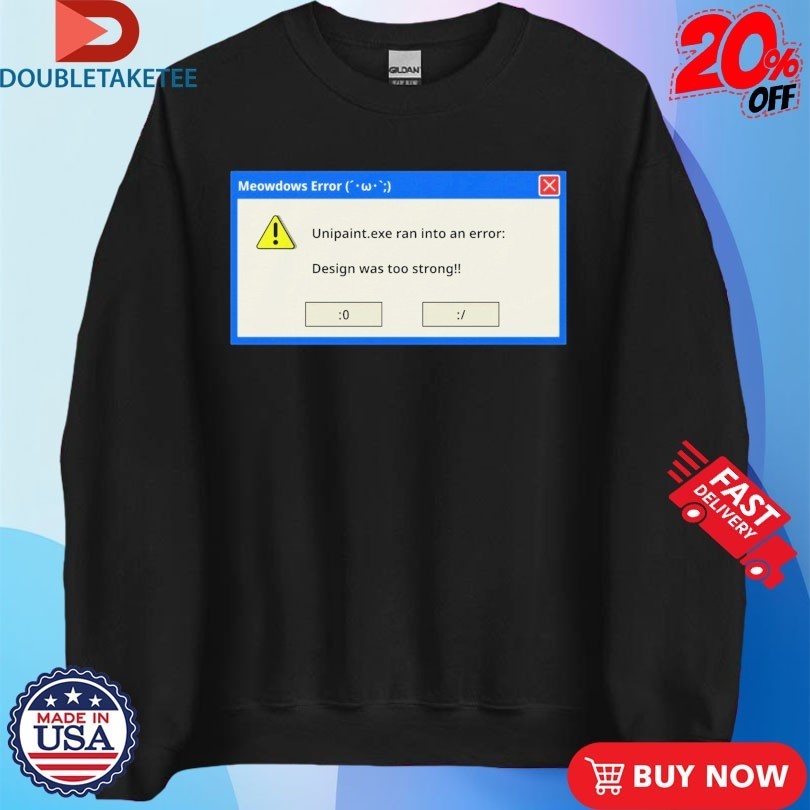 UniPaint Exe Ran into Ann Error Was Too Strong Final Meowdows Shirts