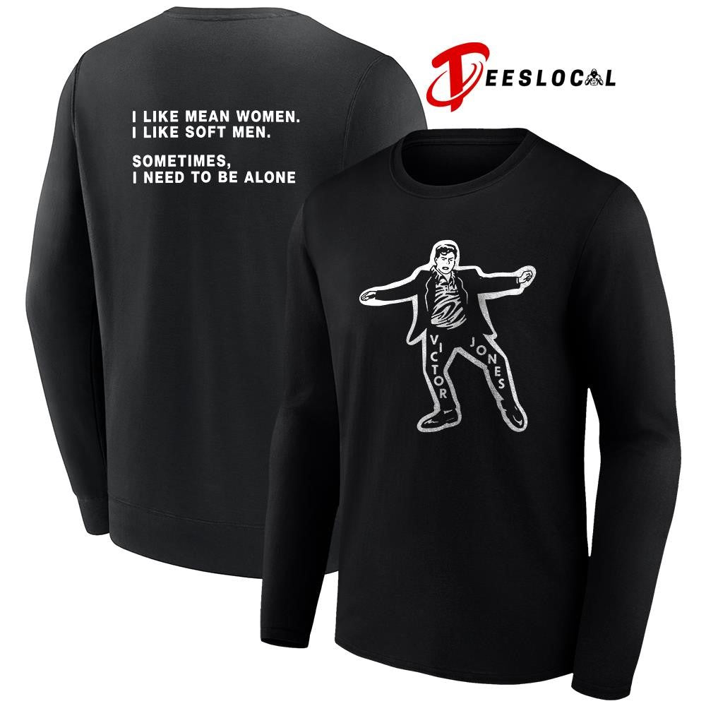Victor Jones I like mean women I like soft men sometimes I need to be alone pose shirt