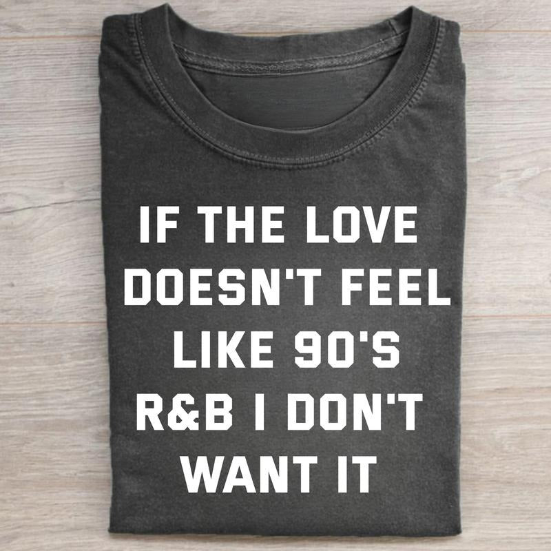 Vintage If The Love Doesn't Feel Like 90s R&B I Don't Want It Graphic Tee - Music Shirt - Hiphop Graphic Tee