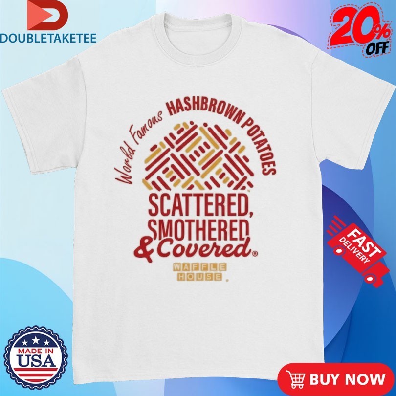 Waffle House World Famous Hashbrown Potatoes Scattered Smothered And Covered T-Shirts