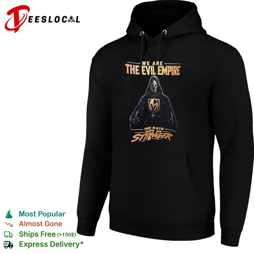 We Are The Evil Empire Vegas Golden Knights Your Hate Makes Us Stronger shirt
