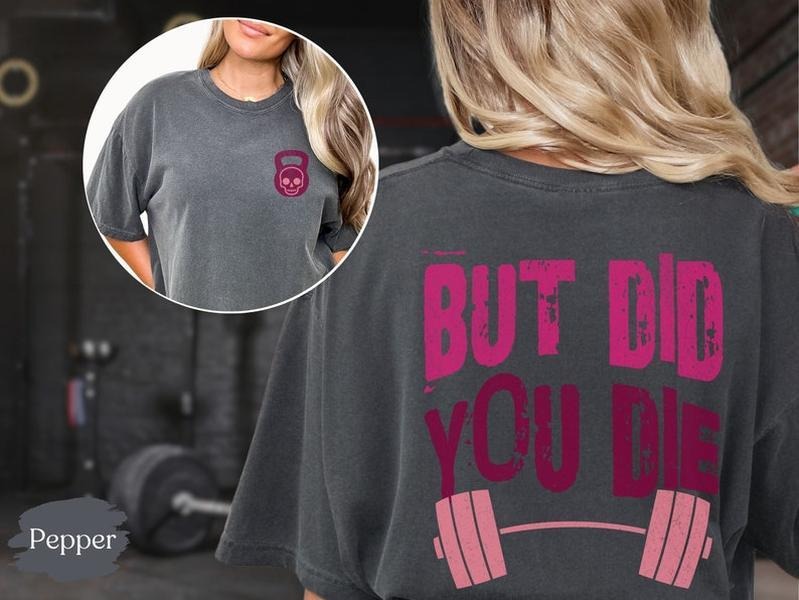 Weightlifting T-Shirt, But Did You Die , Funny Tee, Oversized Work Out Tee, Pump Cover, Women Gym Shirt, Shirts That Go...
