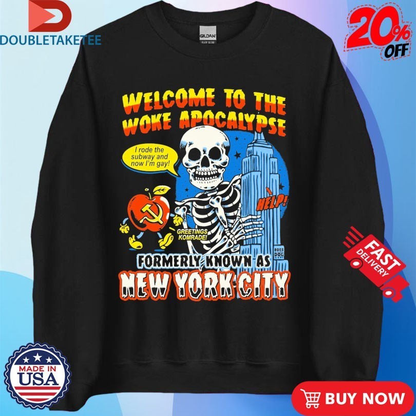 Welcome To The Woke Apocalypse Formerly Known As New York City I Rode The Subway And Now I’m Gay Greetings Komrade Help Skeleton Shirts