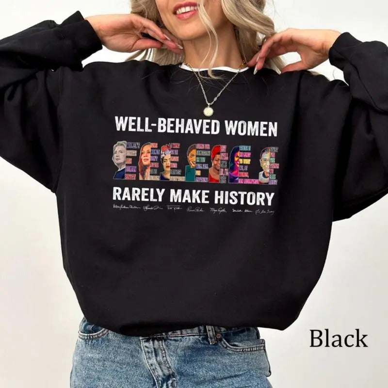 Well Behaved Women Rarely Make History Hilar T-shirt Sweatshirt Hoodie Pullover Top Streetwear Graphic Tee | TeeBloomCo.com