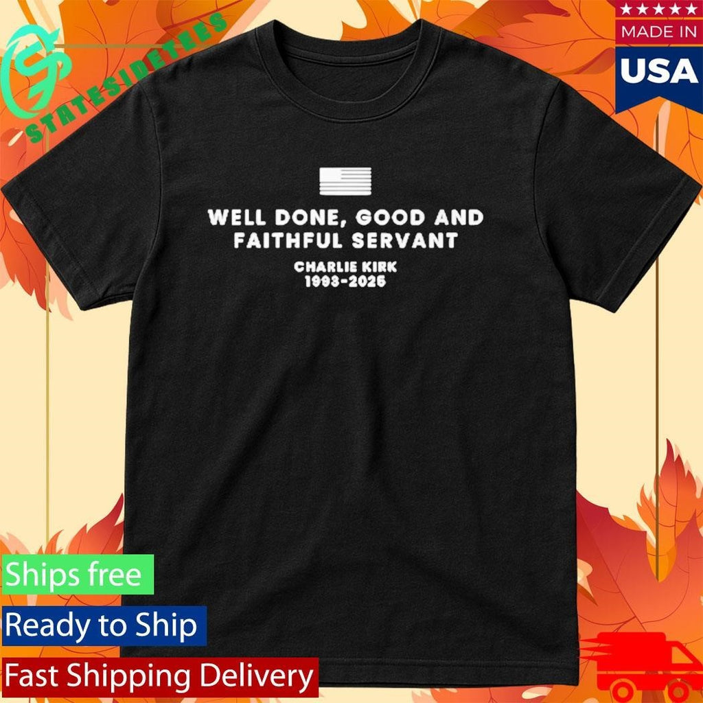 Well Done Good And Faithful Servant Charlie Kirk Shirt
