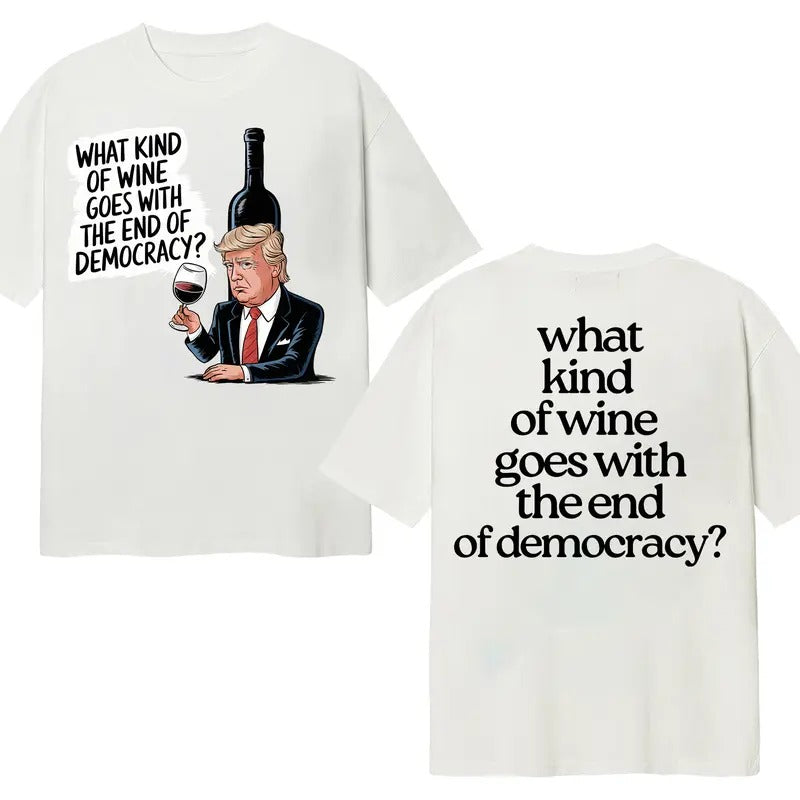 What Kind Of Wine Goes With The End Of Democracy Cotton T-Shirt Hoodie, Sweatshirt | TeeBloomCo.com