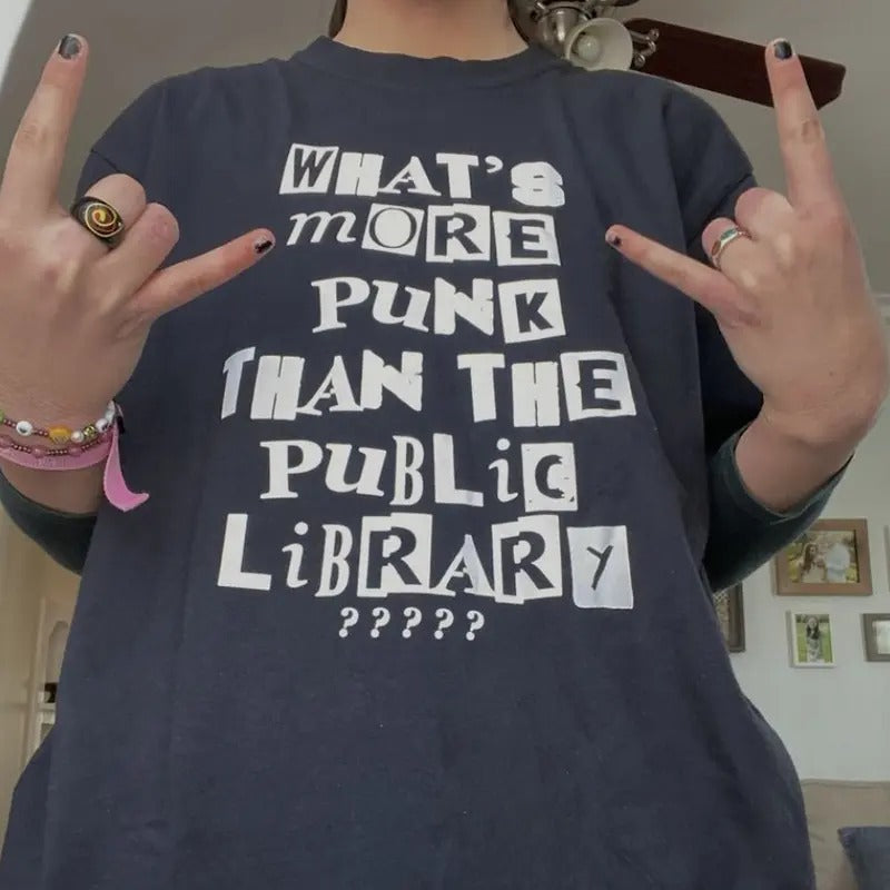 What's More Punk Than The Public Library T-shirt Sweatshirt Hoodie Shirt Menswear Streetwear Top Classic | TeeBloomCo.com
