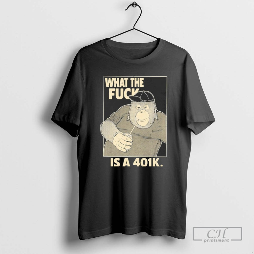 What The Fuck Is A 401k T Shirts