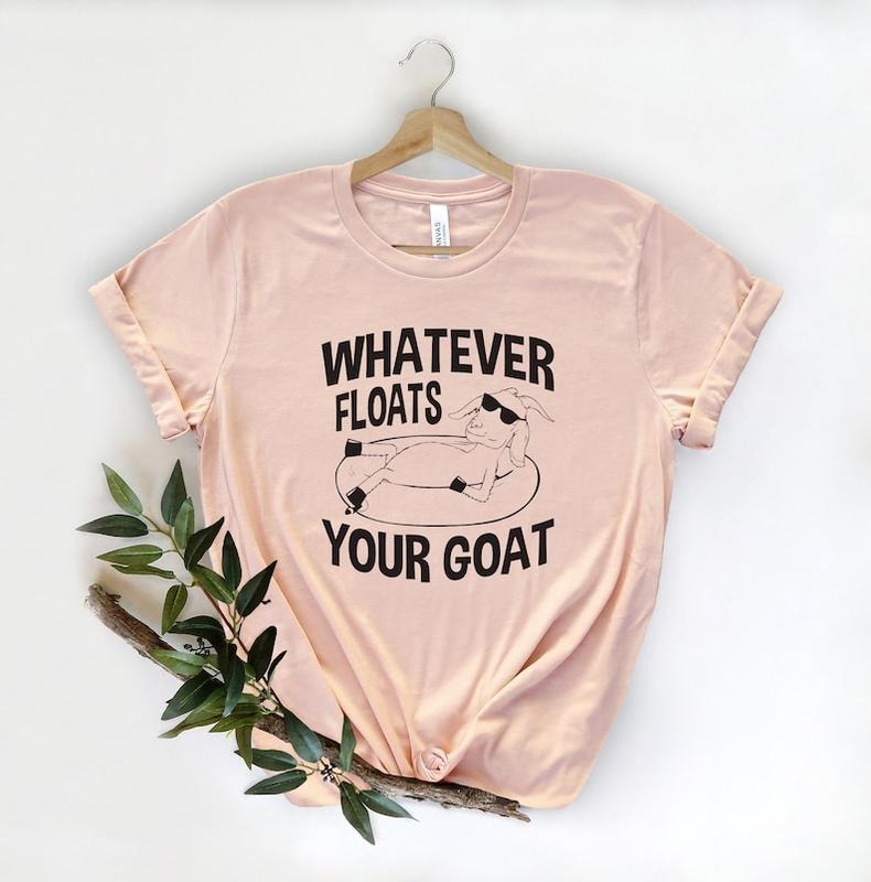 Whatever Floats Your Goats Shirt, Sarcastic Shirt, Funny Gift, Goat Shirt, Goat T-Shirt, Animal Lover Shirt, Farmer...