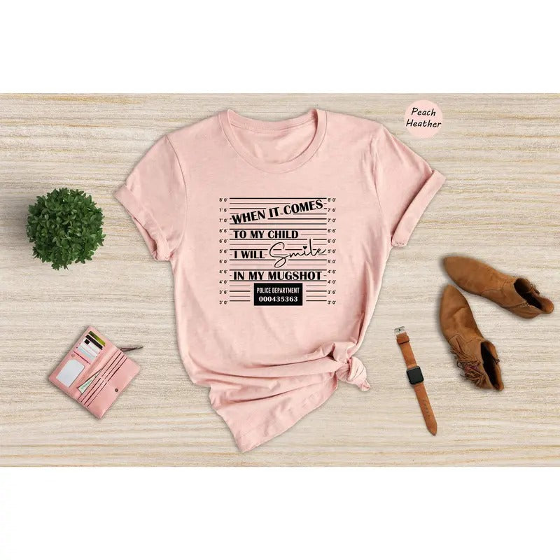 When It Comes To My Child I Will Smile In My Mugshot Shirt Mom Life Shirt Mom Lover Shirt Dad Life Shirt Best Dad...