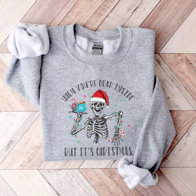 When You're Dead Inside But It's Christmas Sweatshirt, Christmas Skeleton Tee Shirt, Holiday Skeleton Shirt, Gift For...