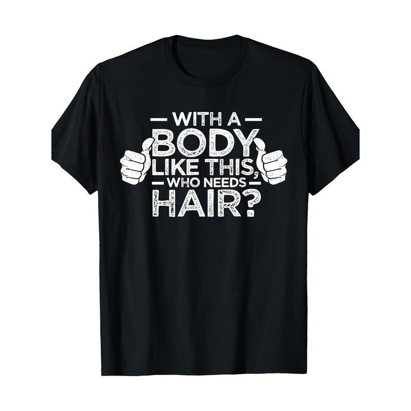 With A Body Like This Who Needs Hair Shirt Bald Men Dad Gift 220g 100% Cotton T-Shirt made in usa Hoodie, Sweatshirt