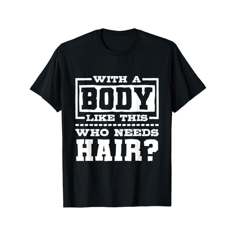 With A Body Like This Who Needs Hair?, Funny Bald Guy T-Shirt made in usa Hoodie, Sweatshirt | TeeBloomCo.com