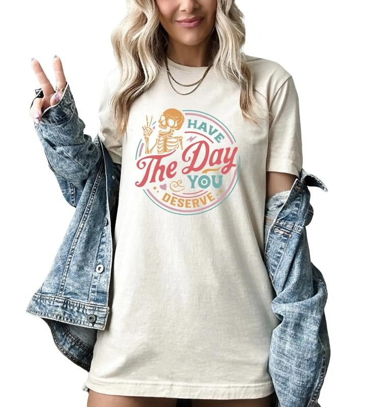 Women's Have The Day You Deserve Shirt, funny shirts for women Top Womenswear Hoodie, Sweatshirt | TeeBloomCo.com