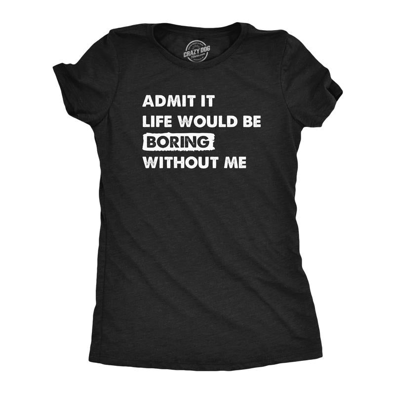 Womens Admit It Life Would Be Boring Without Me T Shirt Funny Outgoing Extrovert Tee For Ladies Funny Womens T Shirts...