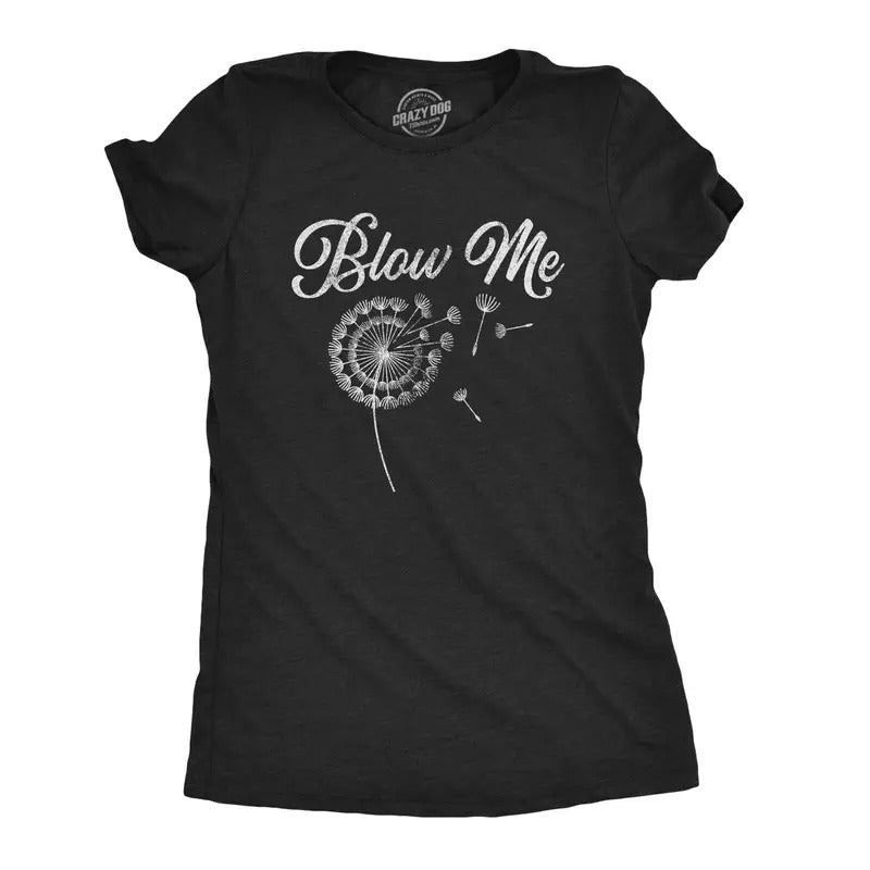 Womens Blow Me Tshirt Funny Dandelion Sarcastic Novelty Graphic Tee Hoodie, Sweatshirt | TeeBloomCo.com