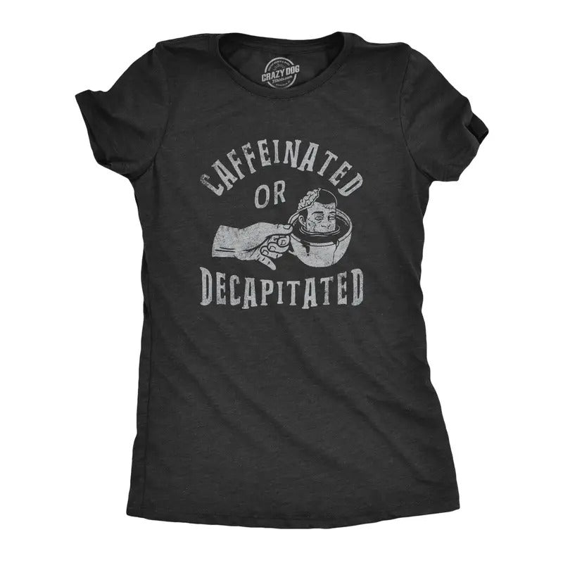 Womens Caffeinated Or Decapitated T Shirt Funny Killer Coffee Lover Tee For Ladies Hoodie, Sweatshirt | TeeBloomCo.com