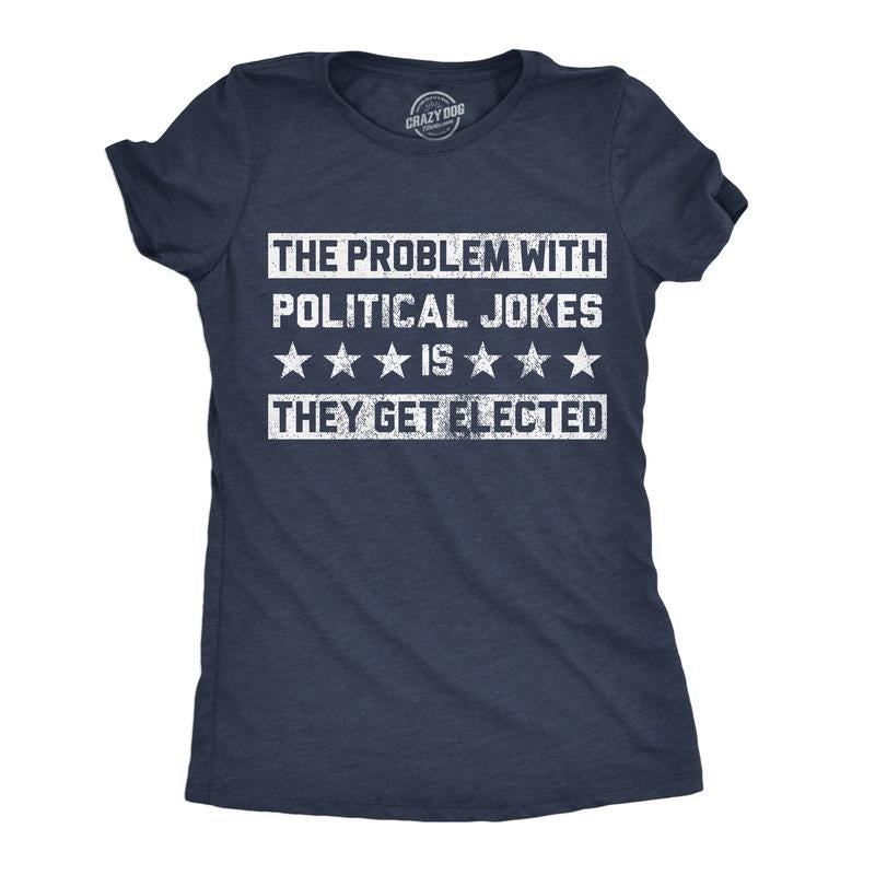 Womens Funny T Shirts The Problem With Political Jokes Is They Get Elected Voting Tee Funny Womens T Shirts Cute Slimming...