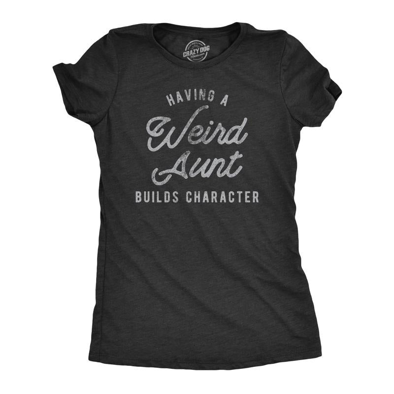 Womens Having A Weird Aunt Builds Character T Shirt Funny Family Auntie Graphic Novelty Tee Funny Womens T Shirts Cute...