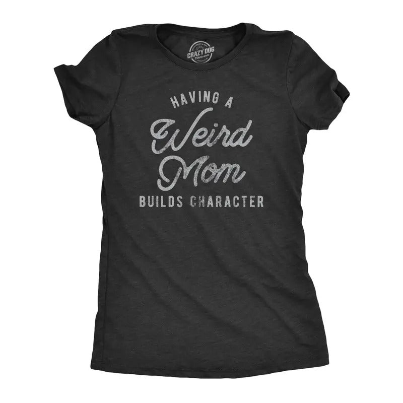Womens Having A Weird Mom Builds Character T Shirt Funny Mothers Day Graphic Novelty Tee Funny Womens T Shirts Cute...