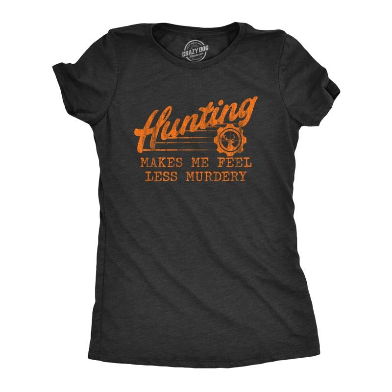 Womens Hunting Makes Me Feel Less Murdery T Shirt Funny Sarcastic Hunter Graphic Novelty Tee Funny Womens T Shirts Cute...