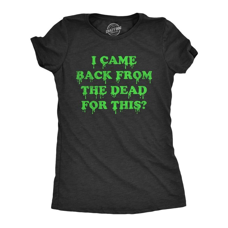 Womens I Came Back From The Dead for This T Shirt Funny Halloween Undead Zombie Joke Tee for Ladies Funny Womens T Shirts...