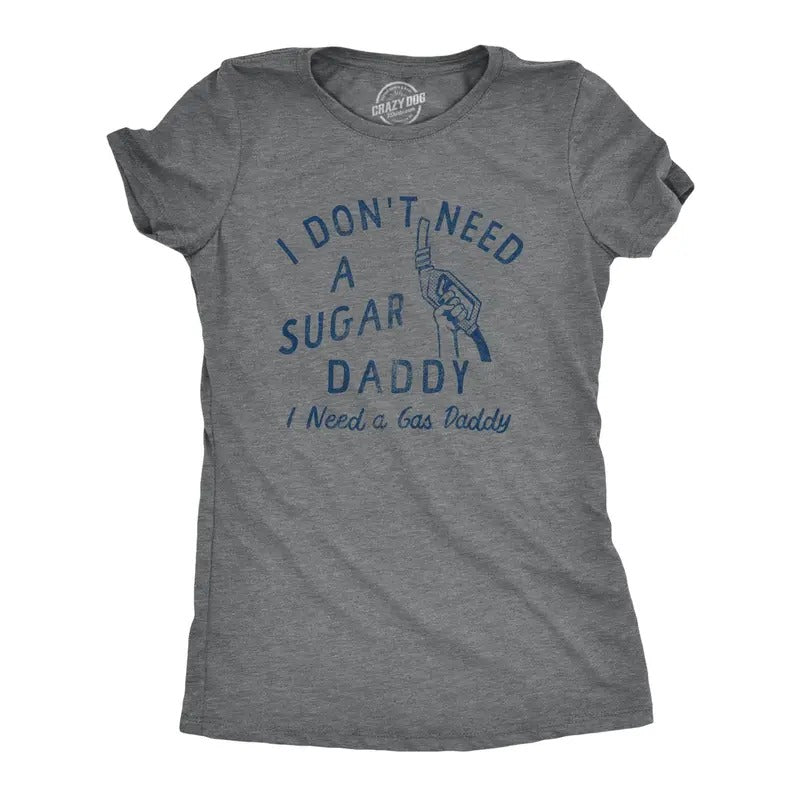 Womens I Dont Need A Sugar Dadddy I Need A Gas Daddy T Shirt Funny Gasoline Pump Tee For Guys Hoodie, Sweatshirt